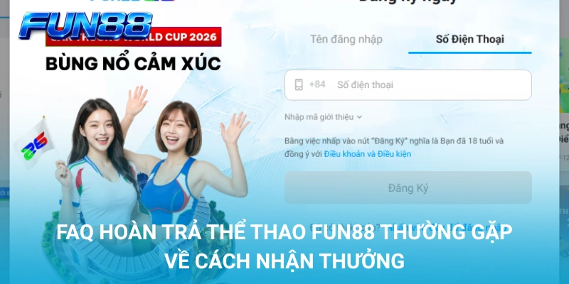 FAQ hoàn trả thể thao FUN88 thường gặp về cách nhận thưởng