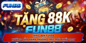 Tặng 88K FUN88 - Hướng Dẫn Nhận Thưởng Free Mới Nhất 2026