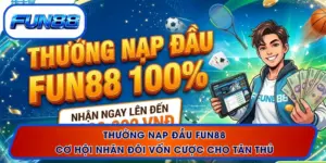 Thưởng Nạp Đầu FUN88 - Cơ Hội Nhân Đôi Vốn Cược Cho Tân Thủ
